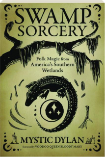 SWAMP SORECERY: Folk Magic from America's Southern Wetlands