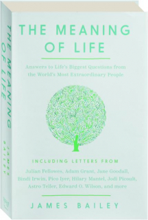 THE MEANING OF LIFE: Answers to Life's Biggest Questions from the World's Most Extraordinary People
