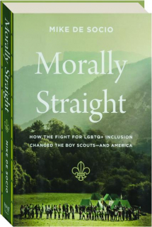 MORALLY STRAIGHT: How the Fight for LGBTQ+ Inclusion Changed the Boy Scouts--and America