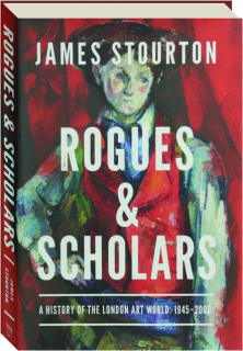ROGUES AND SCHOLARS--A History of the London Art World: 1945-2000