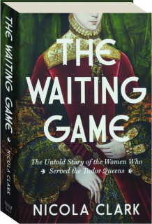THE WAITING GAME: The Untold Story of the Women Who Served the Tudor Queens