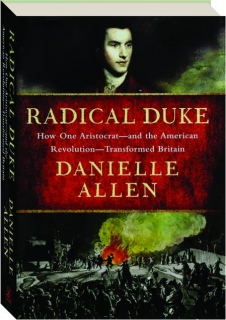 RADICAL DUKE: How One Aristocrat, and the American Revolution, Transformed Britain