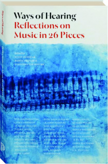 WAYS OF HEARING: Reflections on Music in 26 Pieces