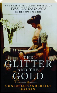 THE GLITTER AND THE GOLD: The Real-Life Gladys Russell of <I>The Gilded Age</I> in Her Own Words