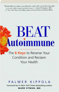 BEAT AUTOIMMUNE: The 6 Keys to Reverse Your Condition and Reclaim Your Health