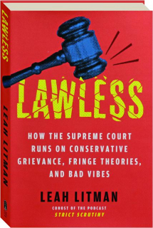 LAWLESS: How the Supreme Court Runs on Conservative Grievance, Fringe Theories, and Bad Vibes