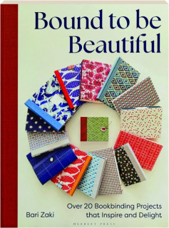 BOUND TO BE BEAUTIFUL: Over 20 Bookbinding Projects That Inspire and Delight