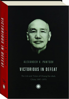 VICTORIOUS IN DEFEAT: The Life and Times of Chiang Kai-shek, China, 1887-1975