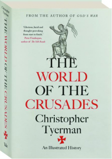 THE WORLD OF THE CRUSADES: An Illustrated History