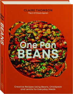 ONE PAN BEANS: Creative Recipes Using Beans, Chickpeas and Lentils for Everyday Meals