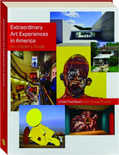 EXTRAORDINARY ART EXPERIENCES IN AMERICA: An Insider's Guide