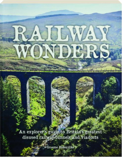 RAILWAY WONDERS: An Explorer's Guide to Britain's Greatest Disused Railway Tunnels and Viaducts