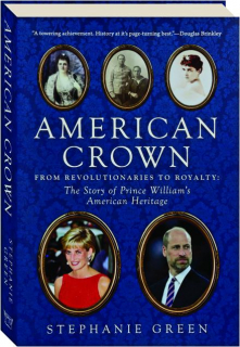AMERICAN CROWN: From Revolutionaries to Royalty--The Story of Prince William's American Heritage