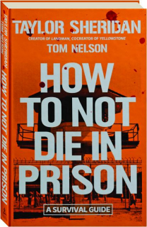 HOW TO NOT DIE IN PRISON: A Survivor Guide