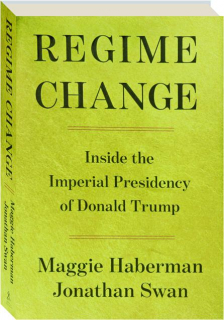 REGIME CHANGE: Inside the Imperial Presidency of Donald Trump