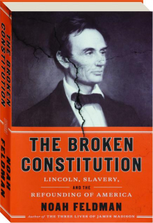 THE BROKEN CONSTITUTION: Lincoln, Slavery, and the Refounding of America