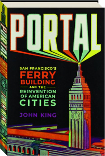 PORTAL: San Francisco's Ferry Building and the Reinvention of American Cities
