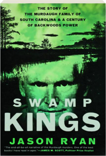 SWAMP KINGS: The Story of the Murdaugh Family of South Carolina & a Century of Backwoods Power