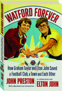 WATFORD FOREVER: How Graham Taylor and Elton John Saved a Football Club, a Town and Each Other