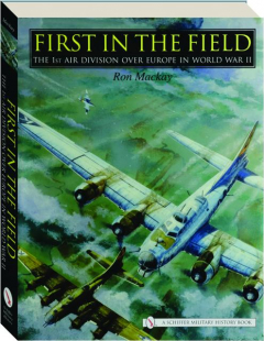 FIRST IN THE FIELD: The 1st Air Division over Europe in World War II
