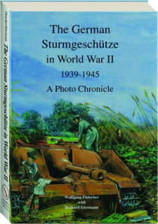 THE GERMAN STURMGESCHUTZE IN WORLD WAR II 1939-1945: A Photo Chronicle