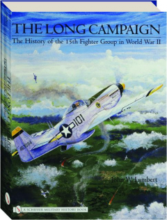 THE LONG CAMPAIGN: The History of the 15th Fighter Group in World War II