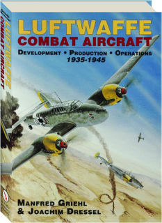 LUFTWAFFE COMBAT AIRCRAFT: Development, Production, Operations 1935-1945