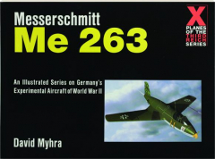 MESSERSCHMITT ME 263: An Illustrated Series on Germany's Experimental Aircraft of World War II