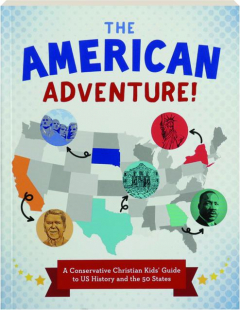 THE AMERICAN ADVENTURE! A Conservative Christian Kids' Guide to US History and the 50 States