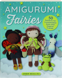 AMIGURUMI FAIRIES: 50 Patterns for Customizable Dolls and Magical Friends