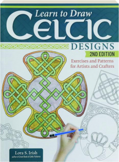 LEARN TO DRAW CELTIC DESIGNS, 2ND EDITION: Exercises and Patterns for Artists and Crafters