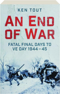 AN END OF WAR: Fatal Final Days to VE Day, 1944-45