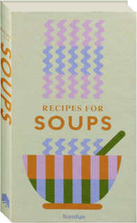 RECIPES FOR SOUP: A Collection of Timeless and Trusted Recipes