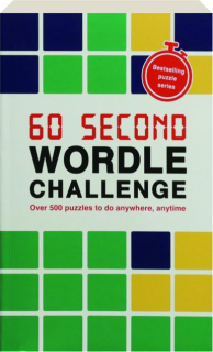 60 SECOND WORDLE CHALLENGE: Over 500 Puzzles to Do Anywhere, Anytime