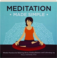 MEDITATION MADE SIMPLE: Weekly Practices for Relieving Stress, Finding Balance, and Cultivating Joy