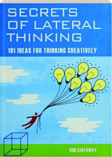 SECRETS OF LATERAL THINKING: 101 Ideas for Thinking Creatively