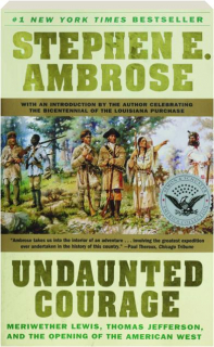 UNDAUNTED COURAGE: Meriwether Lewis, Thomas Jefferson, and the Opening of the American West