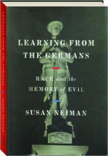 LEARNING FROM THE GERMANS: Race and the Memory of Evil
