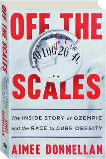 OFF THE SCALES: The Inside Story of Ozempic and the Race to Cure Obesity