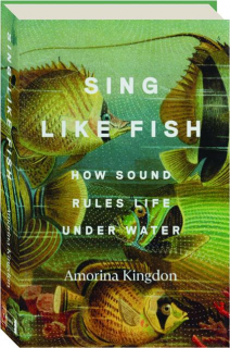 SING LIKE FISH: How Sound Rules Life Under Water