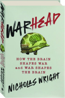WARHEAD: How the Brain Shapes War and War Shapes the Brain