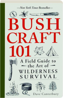 BUSHCRAFT 101: A Field Guide to the Art of Wilderness Survival