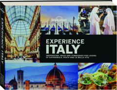 EXPERIENCE ITALY: Inspiration, Ideas and Itineraries for Lovers of Cathedrals, Pasta and La Bella Vita