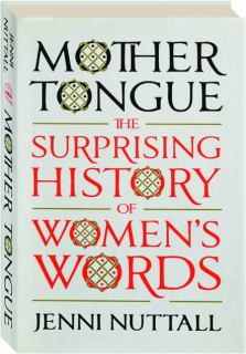MOTHER TONGUE: The Surprising History of Women's Words
