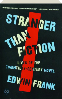 STRANGER THAN FICTION: Lives of the Twentieth-Century Novel