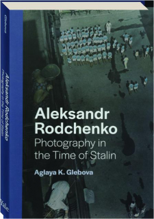 ALEKSANDR RODCHENKO: Photography in the Time of Stalin