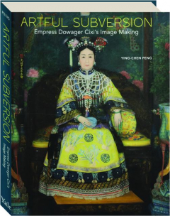 ARTFUL SUBVERSION: Empress Dowager Cixi's Image Making