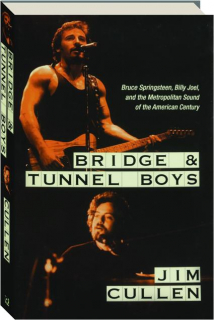 BRIDGE & TUNNEL BOYS: Bruce Springsteen, Billy Joel, and the Metropolitan Sound of the American Century