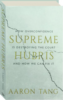 SUPREME HUBRIS: How Overconfidence Is Destroying the Court and How We Can Fix It