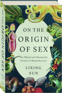 ON THE ORIGIN OF SEX: The Weird and Wonderful Science of Reproduction